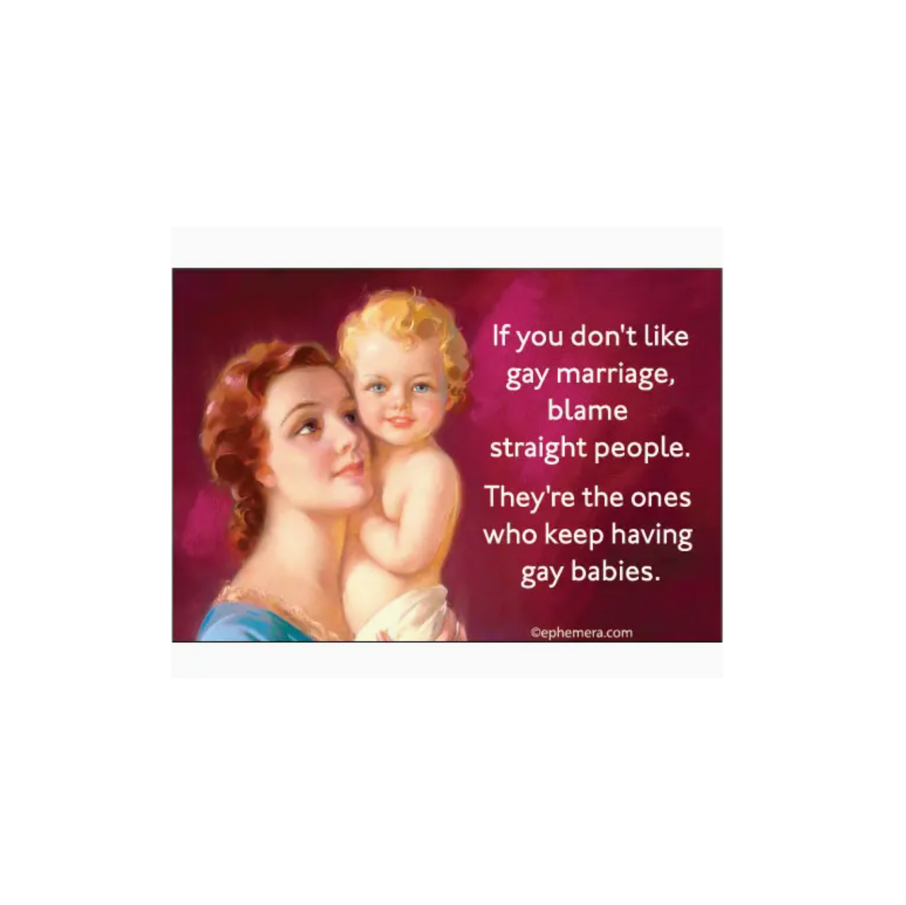 If You Don't Like Gay Marriage, Blame Straight People. They're The Ones Who Keep Having Gay Babies Magnet