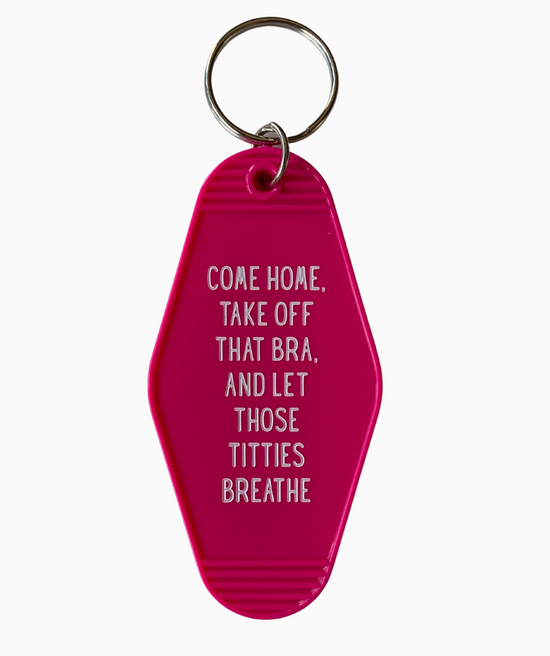 Come Home, Take Off That Bra, And Let Those Titties Breathe Motel Style Keychain