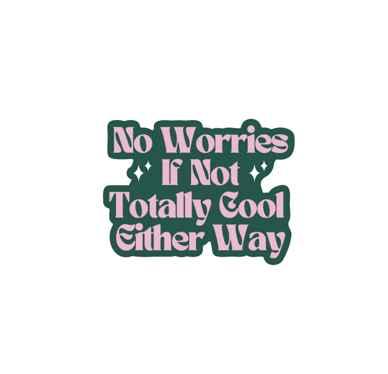 No Worries If Not Totally Cool Either Way Sticker