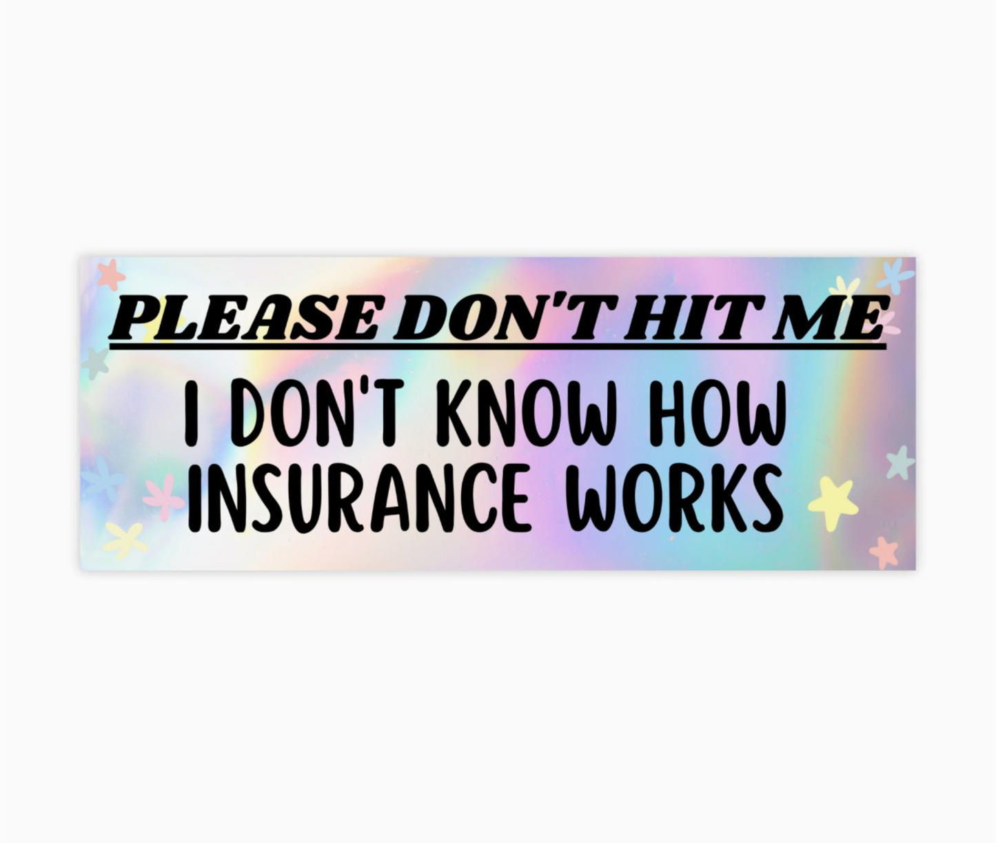 Please Don't Hit Me I Don't Know How Insurance Works Bumper Sticker