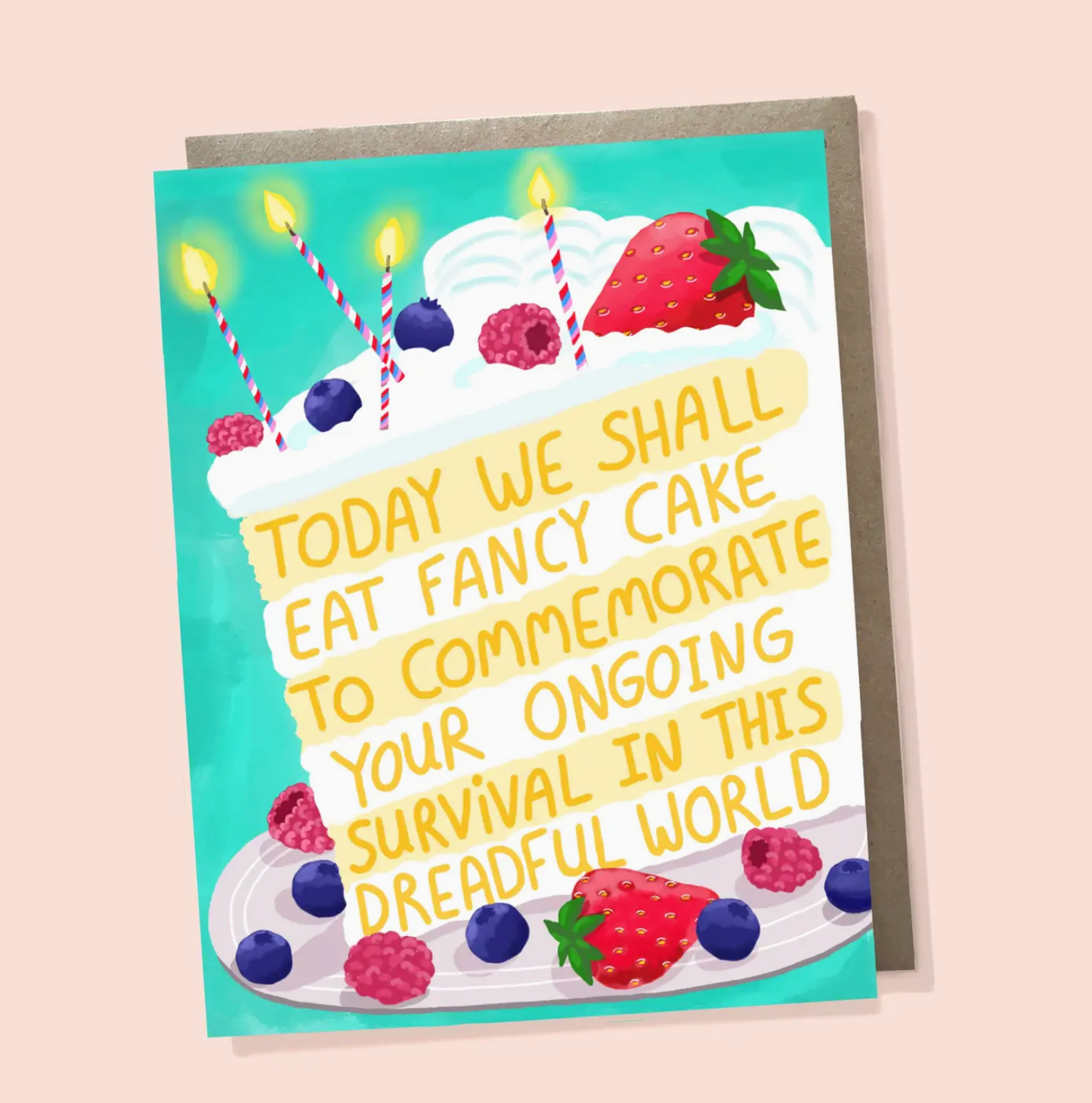 Today We Shall Eat Fancy Cake To Commemorate Your Ongoing Survival In This Dreadful World Card