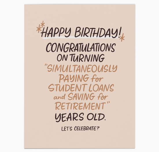 Happy Birthday Congratulations On Turning "Simultaneously Paying For Student Loans And Saving For Retirement" Years Old. Let's Celebrate? Card