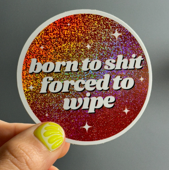 Born To Shit Forced To Wipe Glitter Sticker