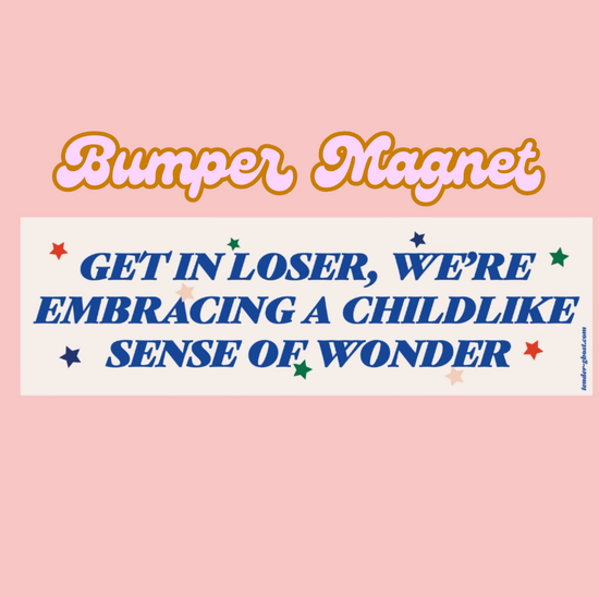 Get In Loser, We're Embracing A Childlike Sense Of Wonder Bumper Magnet