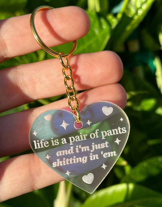 Life Is A Pair Of Pants And I'm Just Shitting In 'Em Iridescent Acrylic Keychain