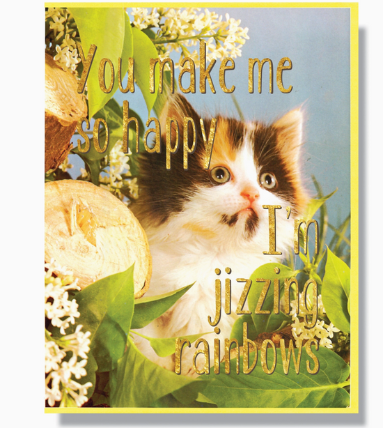 You Make Me So Happy I'm Jizzing Rainbows Card