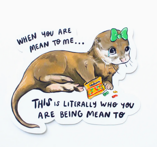 When You Are Mean To Me This Is Literally Who You Are Being Mean To Sticker