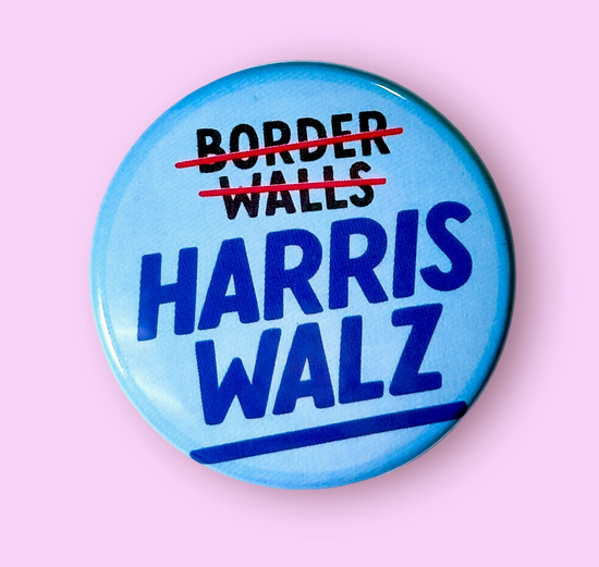 Harris Walz - Not Border Walls Button Magnet