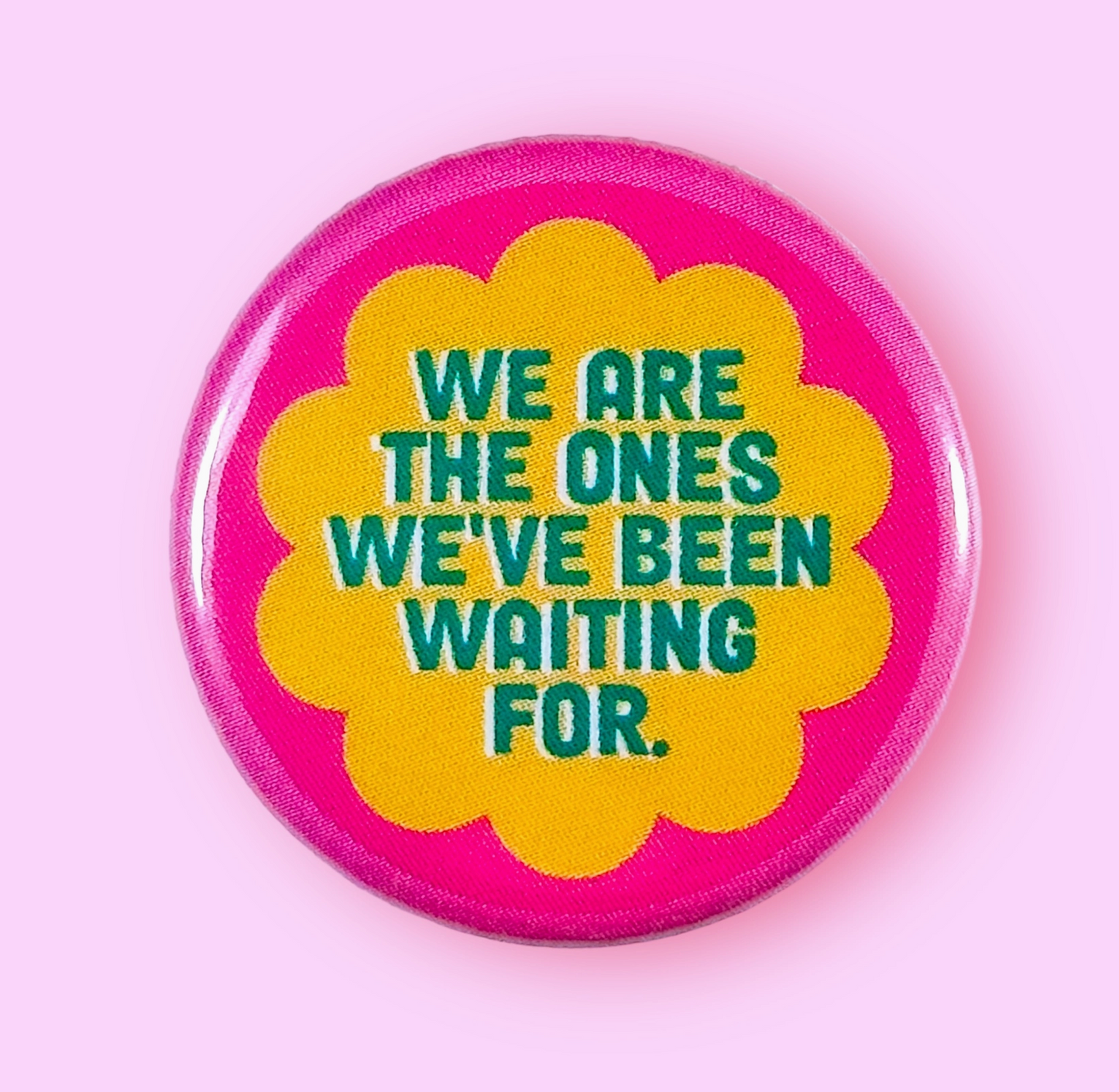 We Are The Ones We've Been Waiting For Button