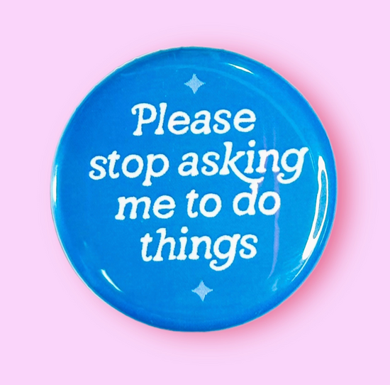 Please Stop Asking Me To Do Things Button