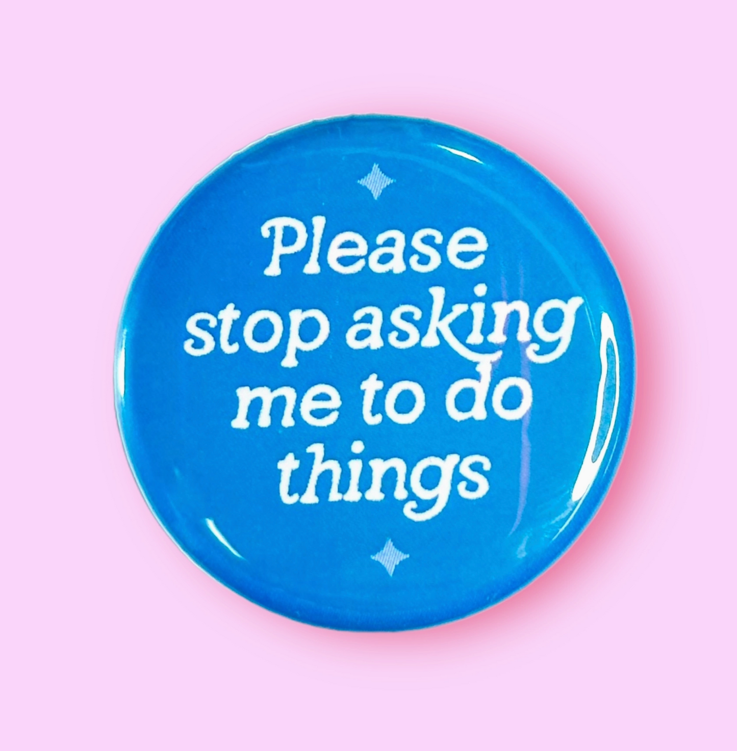 Please Stop Asking Me To Do Things Button Magnet