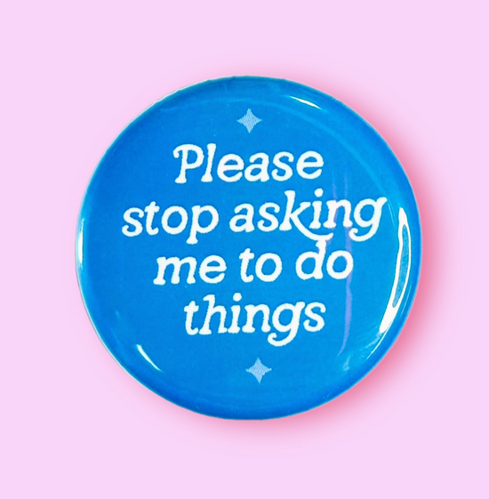 Please Stop Asking Me To Do Things Button Magnet