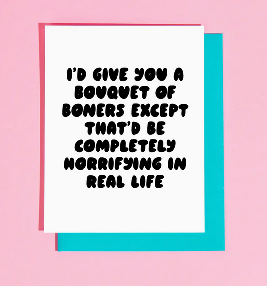 I'd Give You A Bouquet Of Boners Except That'd Be Completely Horrifying In Real Life Card