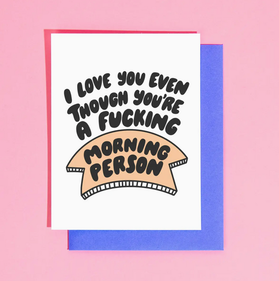 I Love You Even Though You're A Fucking Morning Person Card