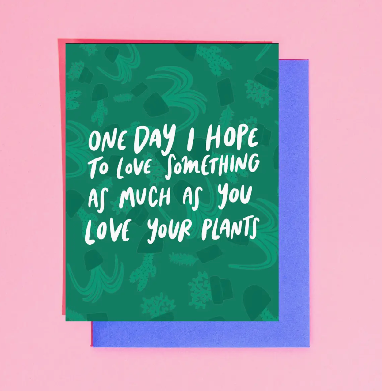 One Day I Hope To Love Something As Much As You Love Your Plants Card