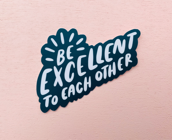 Be Excellent To Each Other Sticker