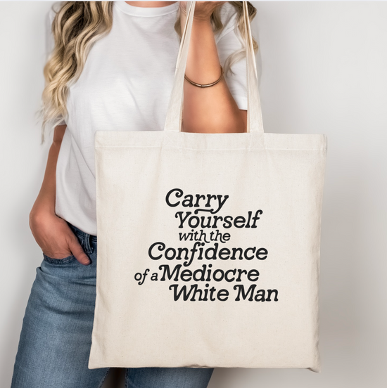 Carry Yourself With The Confidence Of A Mediocre White Man Tote Bag