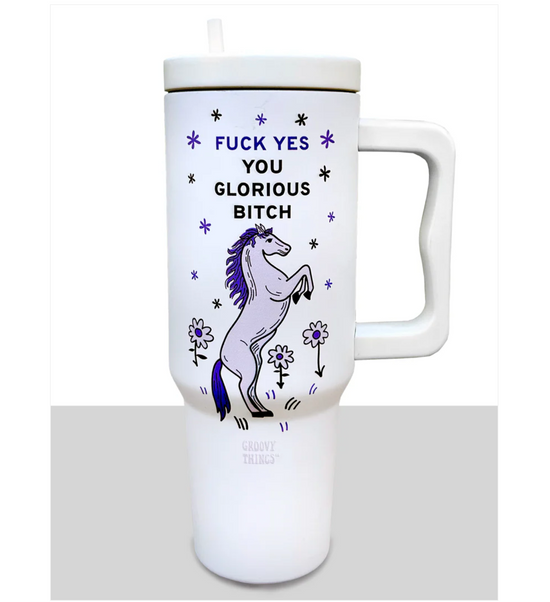 Fuck Yes You Glorious Bitch Tumbler