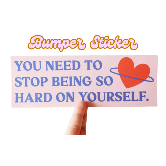 You Need To Stop Being So Hard On Yourself Bumper Sticker