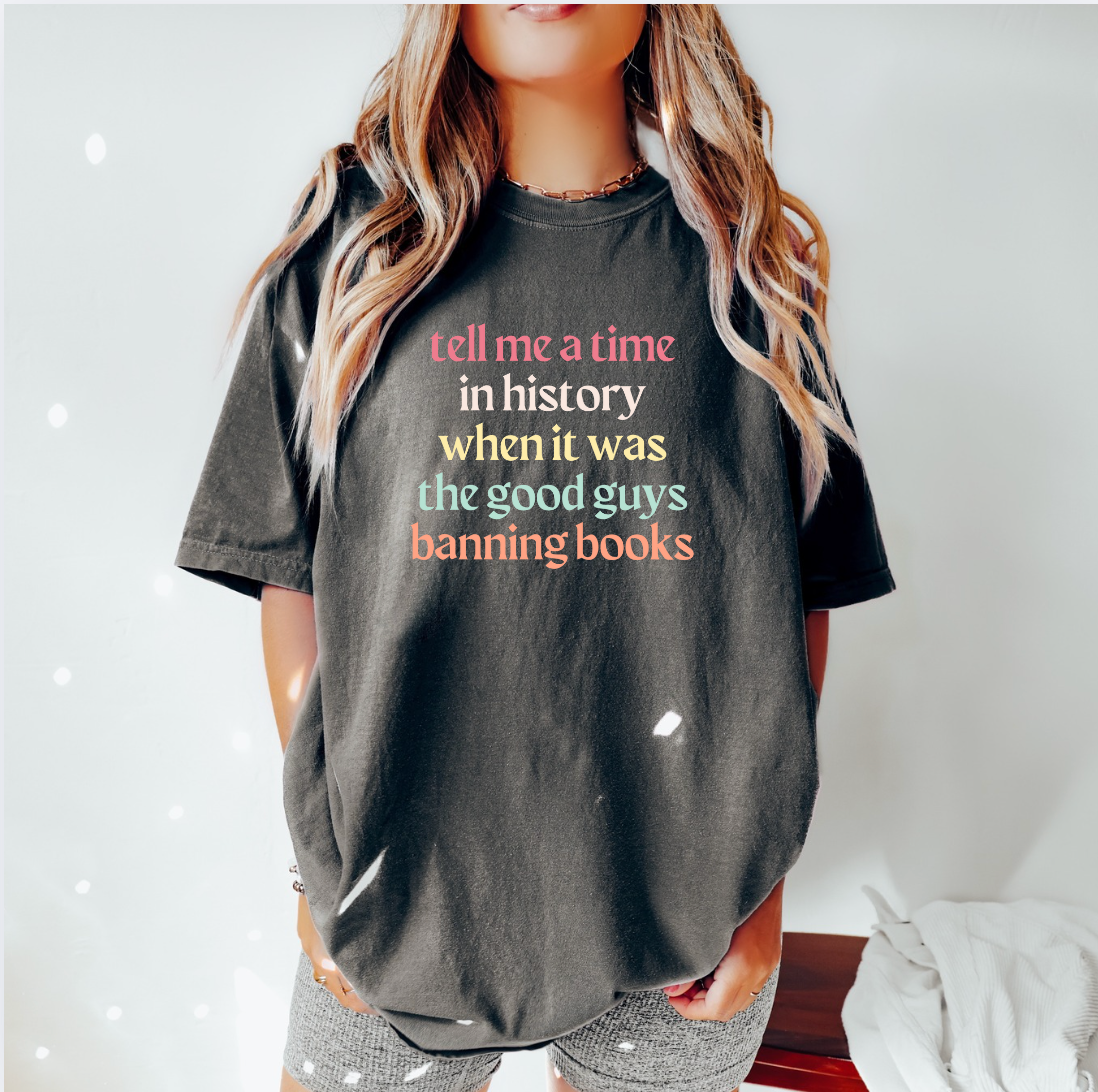 Tell Me A Time In History When The Good Guys Were Banning Books Unisex Tee (2 colors available)