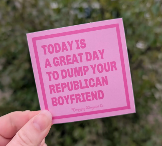 Today Is A Great Day To Dump Your Republican Boyfriend Sticker