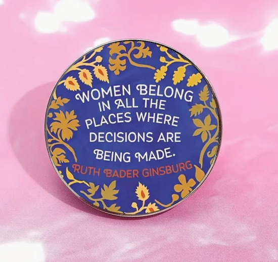 Women Belong In All The Places Where Decisions Are Being Made Pin