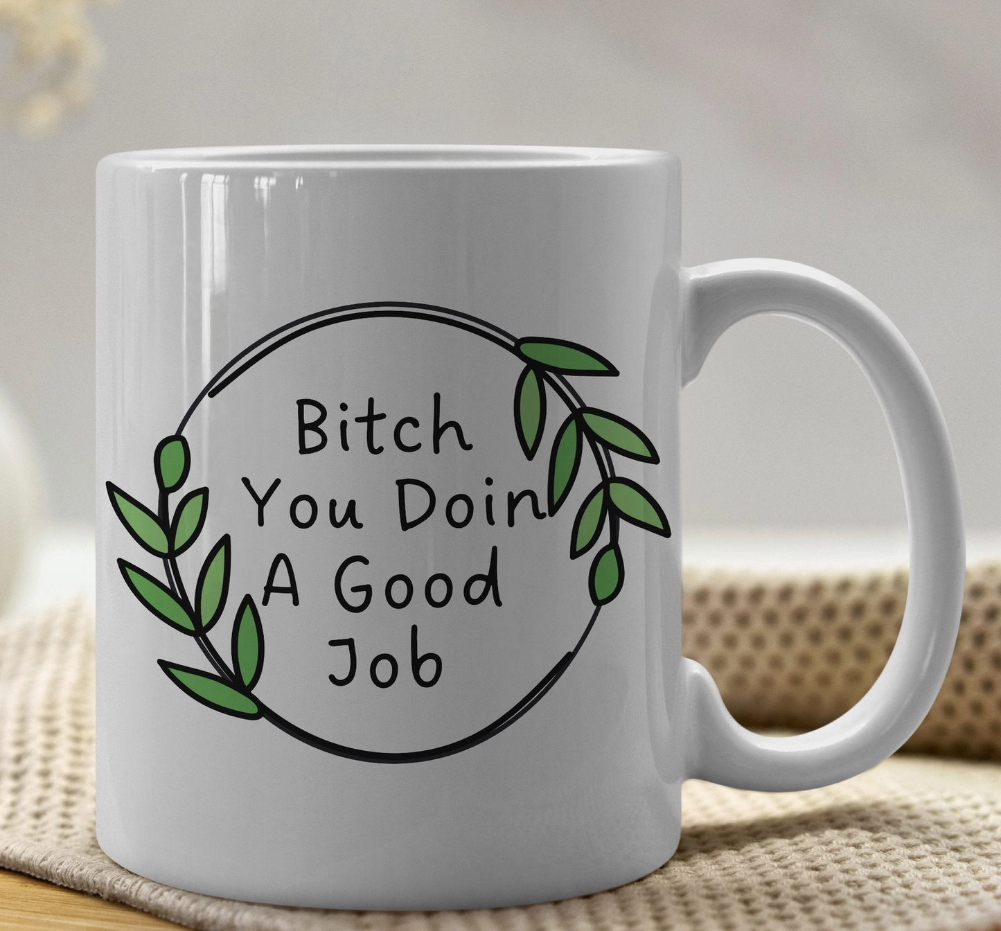 Bitch You Doin A Good Job 11 oz Mug