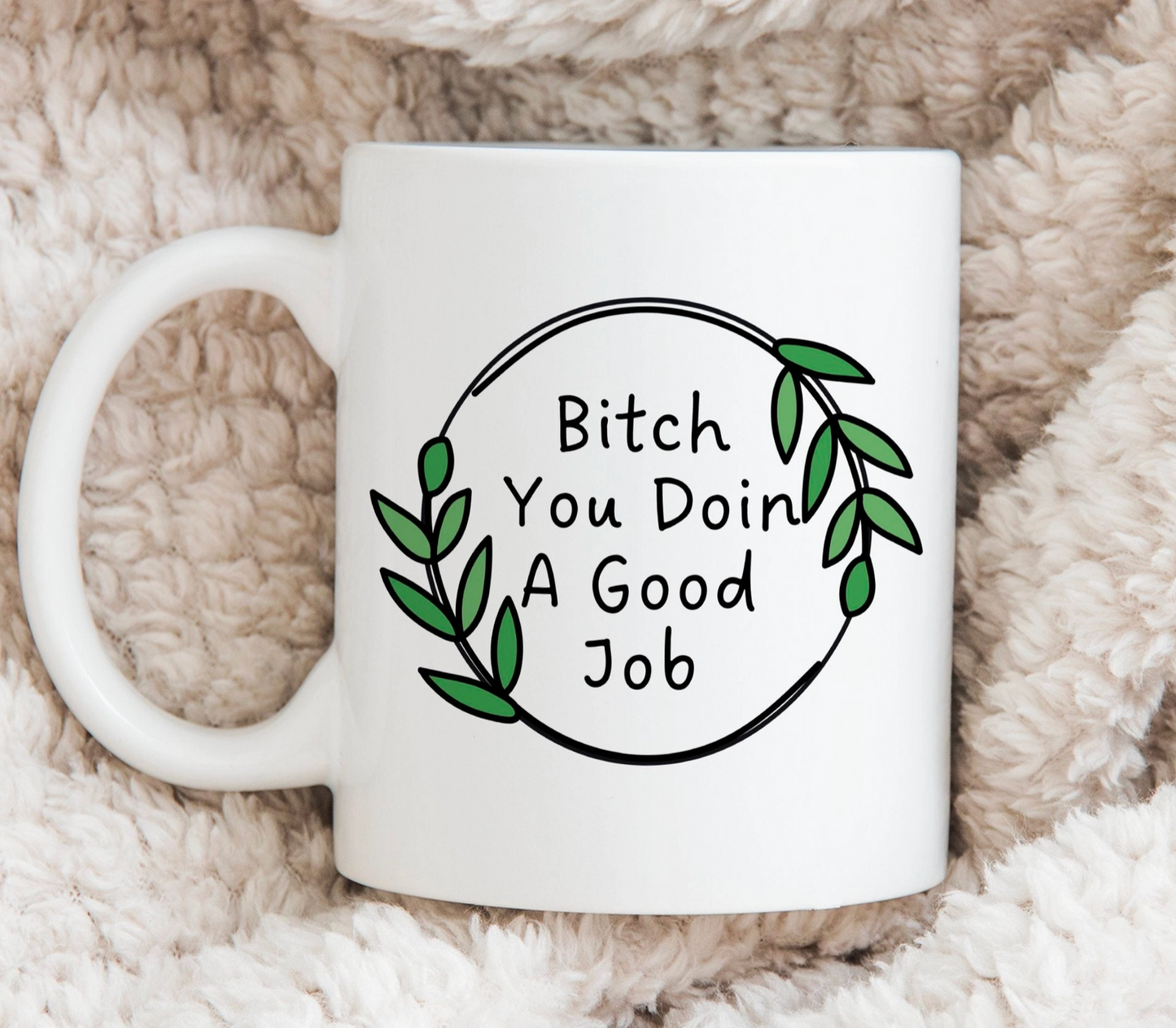 Bitch You Doin A Good Job 11 oz Mug