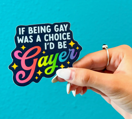 If Being Gay Was A Choice I'd Be Gayer Sticker