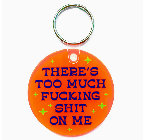 There's Too Much Fucking Shit On Me Vinyl Keychain