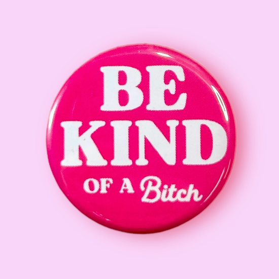 Be Kind ...Of A Bitch Button