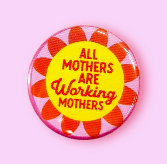 All Mothers Are Working Mothers Button