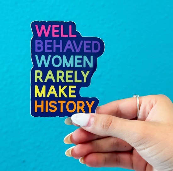 Well Behaved Women Rarely Make History Sticker