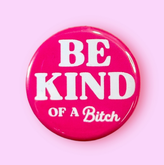 Be Kind...Of A Bitch Button