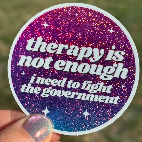 Therapy Is Not Enough I Need To Fight The Government Sticker