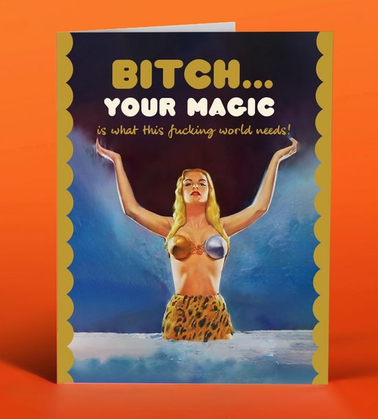 Bitch...Your Magic Is What This Fucking World Needs Card