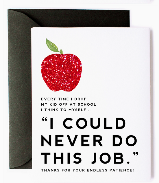 Every Time I Drop My Kid Off At School I Think To Myself, "I Could Never Do This Job. Thanks For Your Endless Patience Card