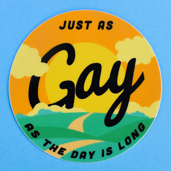 Just As Gay As The Day Is Long Sticker