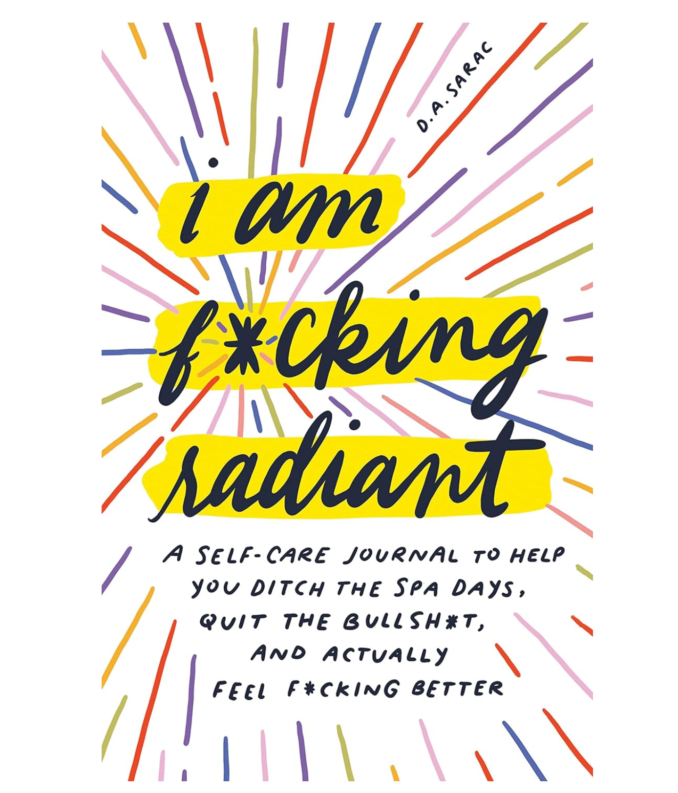 I Am F*cking Radiant: A Self-Care Journal to Help You Ditch the Spa Days, Quit the Bullsh*t, and Actually Feel F*cking Better