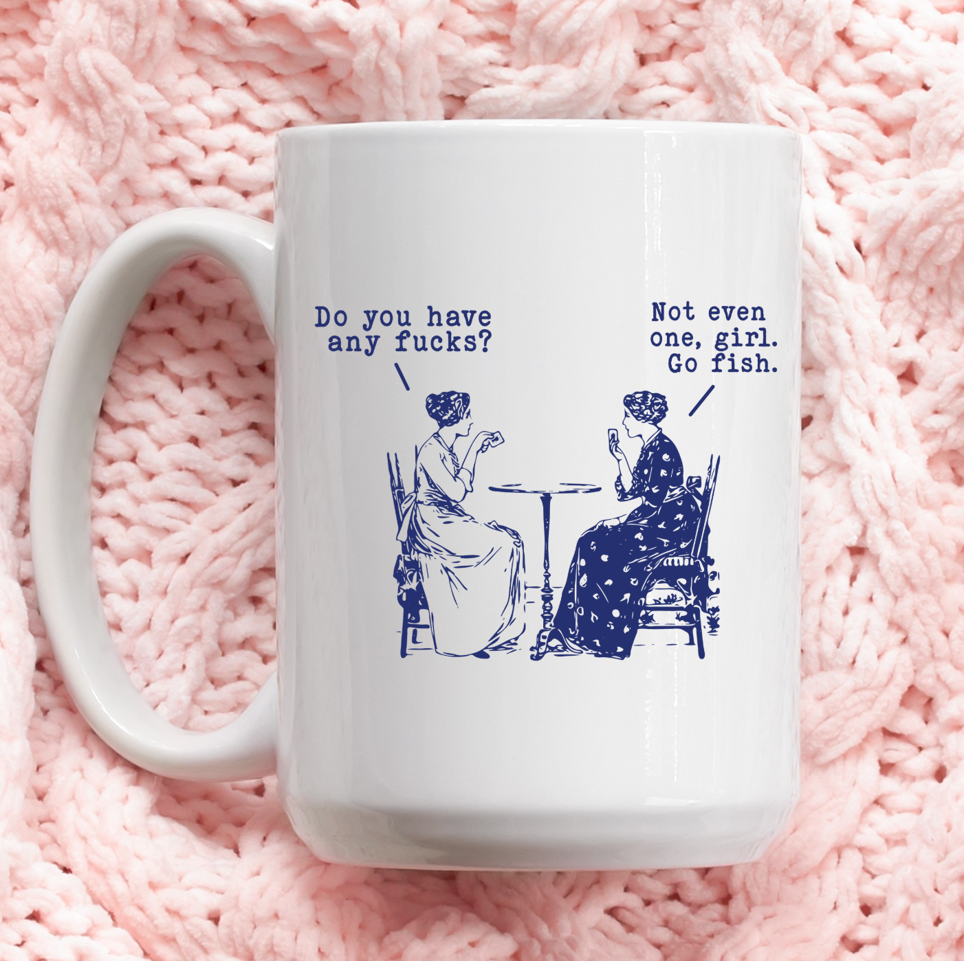 Do You Have Any Fucks? Not Even One, Girl. Go Fish 15 oz Mug