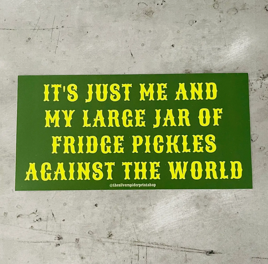 It's Just Me And My Large Jar Of Fridge Pickles Against The World Bumper Sticker