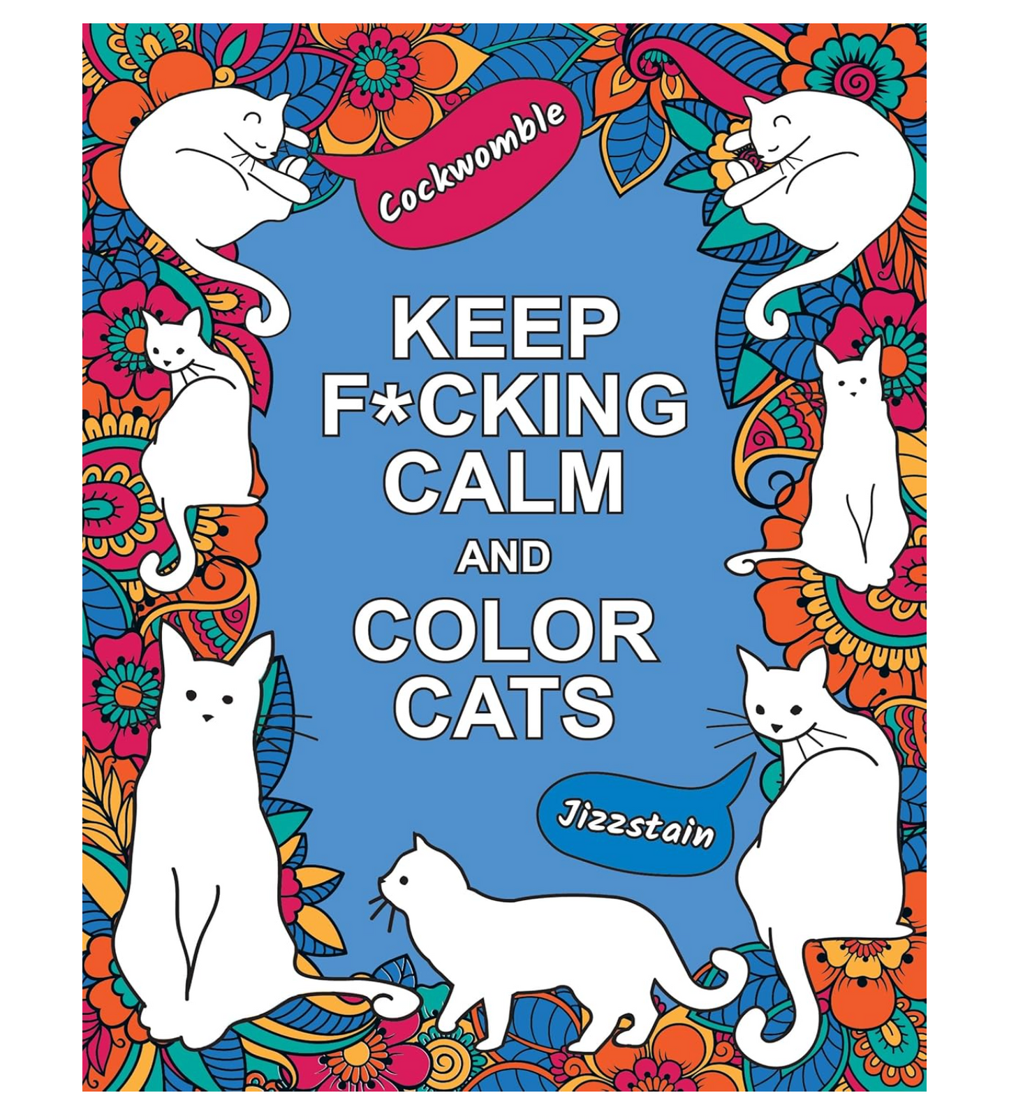 Keep F*cking Calm and Color Cats: An Adult Coloring Book of Foul-Mouthed Felines