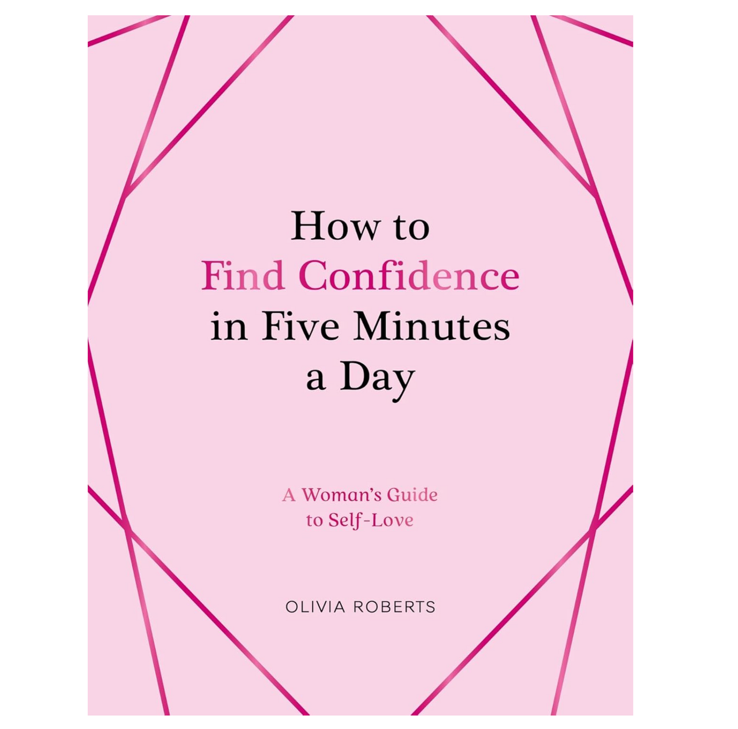 How to Find Confidence in Five Minutes a Day: A Woman's Guide to Self-Love Book