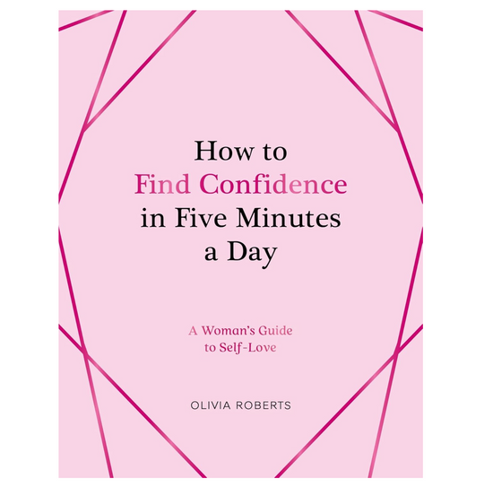 How to Find Confidence in Five Minutes a Day: A Woman's Guide to Self-Love Book