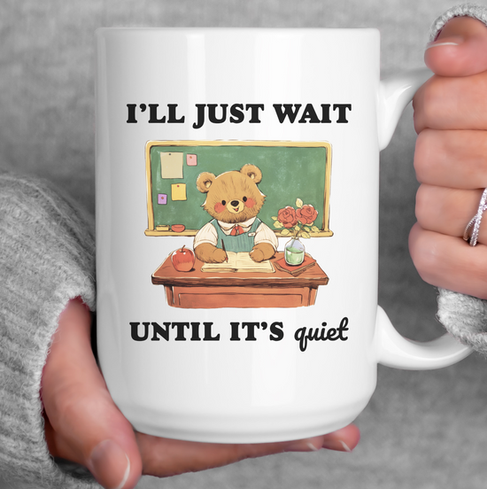 I'll Just Wait Until It's Quiet 15 oz Mug