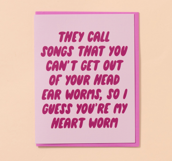 They Call Songs That You Can't Get Out Of Your Head Ear Worms, So I Guess You're My Heart Worm Card