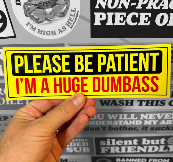 Please Be Patient I'm A Huge Dumbass Bumper Sticker