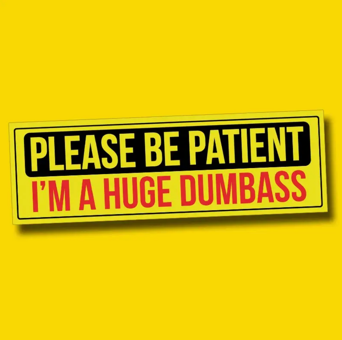 Please Be Patient I'm A Huge Dumbass Bumper Sticker