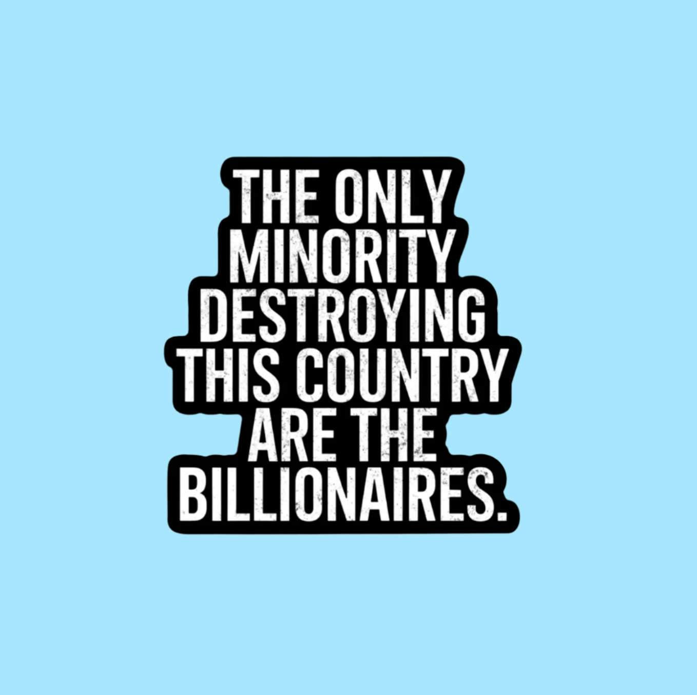 The Only Minority Destroying This Country Are The Billionaires Sticker