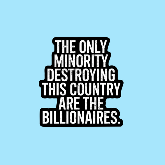 The Only Minority Destroying This Country Are The Billionaires Sticker